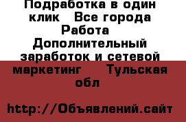 Подработка в один клик - Все города Работа » Дополнительный заработок и сетевой маркетинг   . Тульская обл.